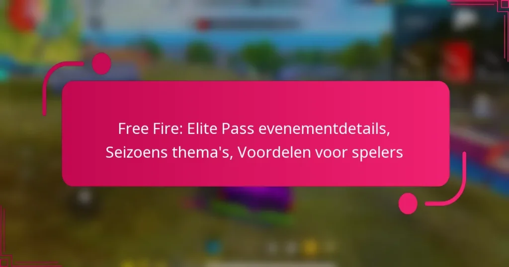 Free Fire: Elite Pass evenementdetails, Seizoens thema’s, Voordelen voor spelers