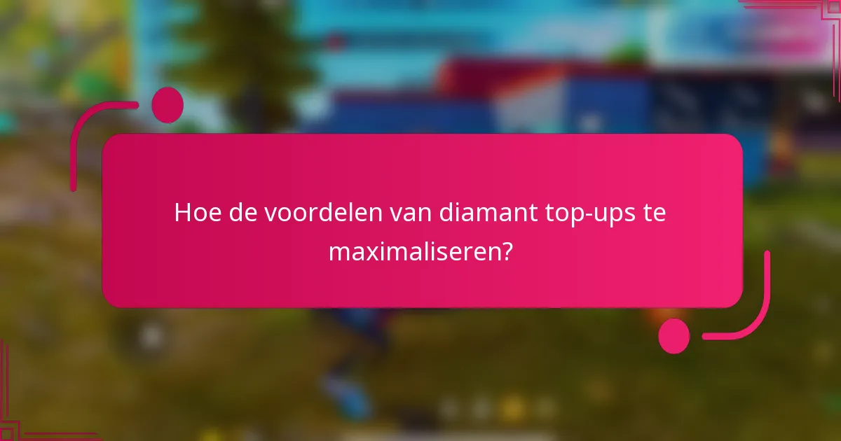 Hoe de voordelen van diamant top-ups te maximaliseren?