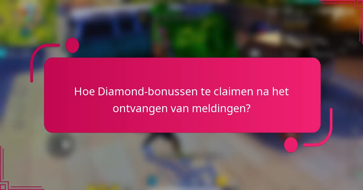 Hoe Diamond-bonussen te claimen na het ontvangen van meldingen?