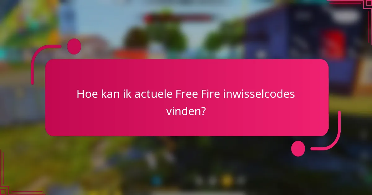 Hoe kan ik actuele Free Fire inwisselcodes vinden?