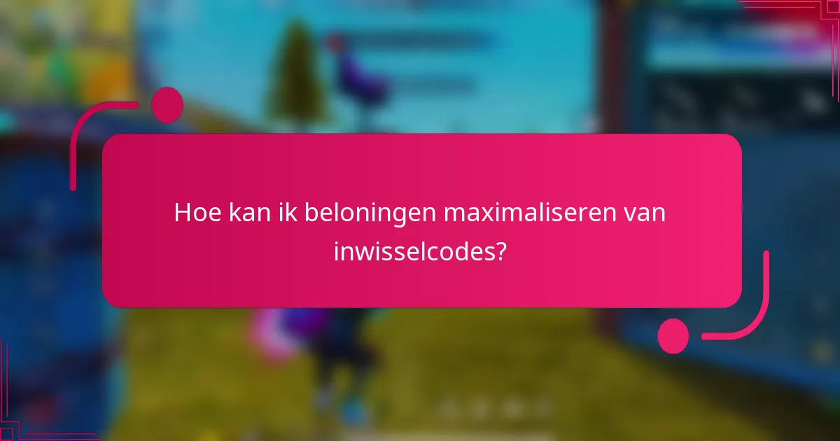 Hoe kan ik beloningen maximaliseren van inwisselcodes?