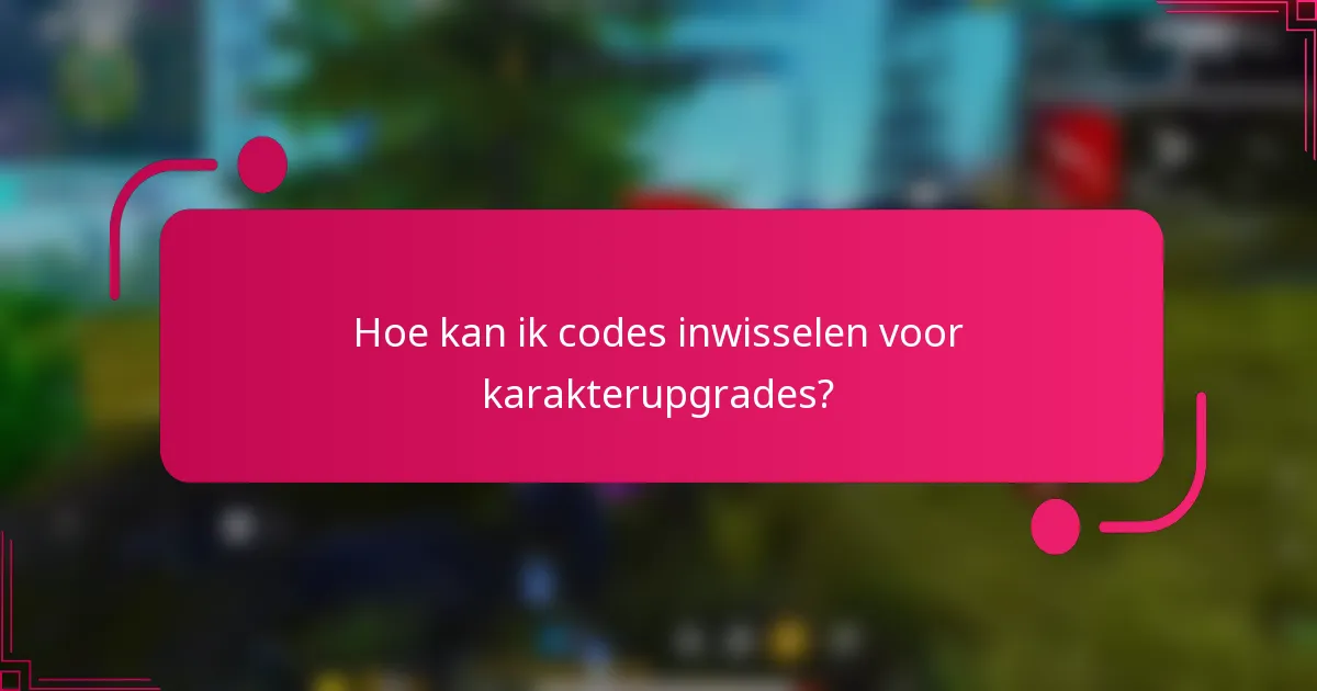 Hoe kan ik codes inwisselen voor karakterupgrades?