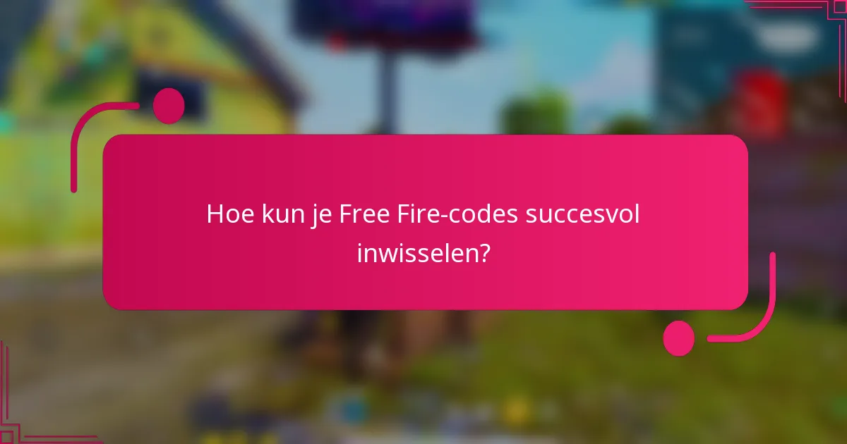 Hoe kun je Free Fire-codes succesvol inwisselen?
