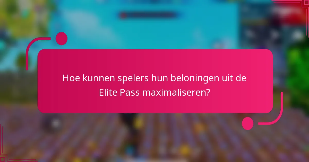 Hoe kunnen spelers hun beloningen uit de Elite Pass maximaliseren?