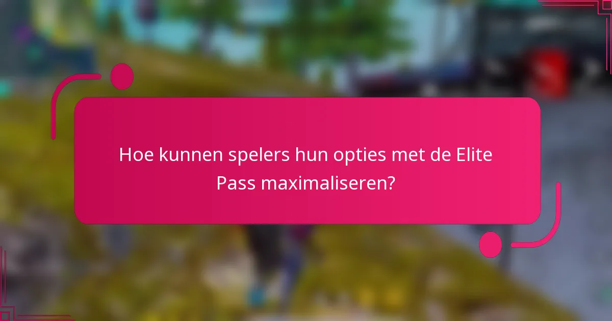 Hoe kunnen spelers hun opties met de Elite Pass maximaliseren?