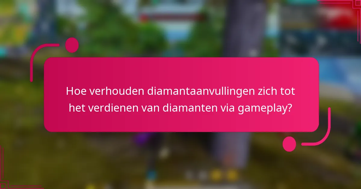 Hoe verhouden diamantaanvullingen zich tot het verdienen van diamanten via gameplay?