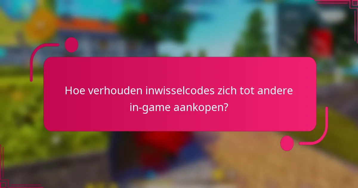 Hoe verhouden inwisselcodes zich tot andere in-game aankopen?
