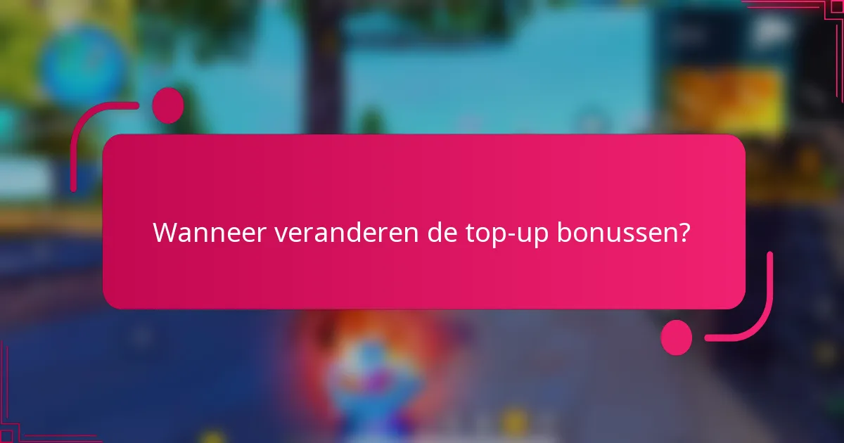 Wanneer veranderen de top-up bonussen?