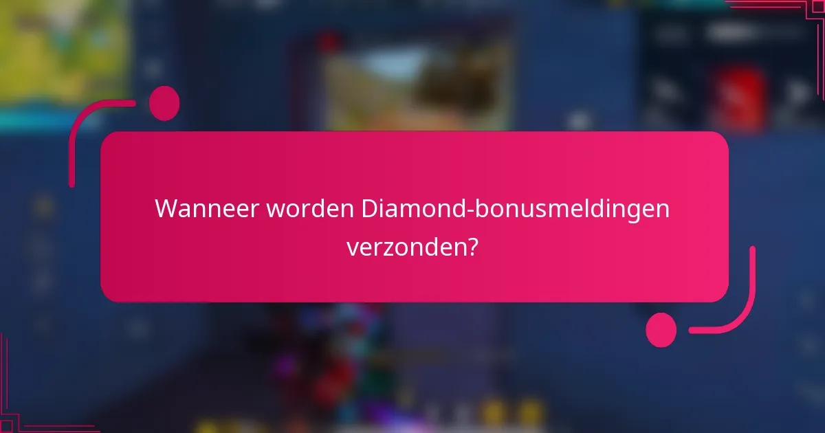 Wanneer worden Diamond-bonusmeldingen verzonden?