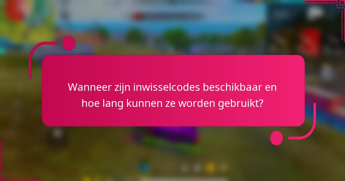 Wanneer zijn inwisselcodes beschikbaar en hoe lang kunnen ze worden gebruikt?