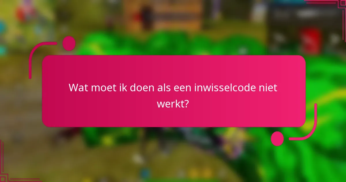Wat moet ik doen als een inwisselcode niet werkt?