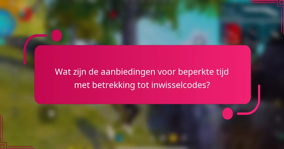 Wat zijn de aanbiedingen voor beperkte tijd met betrekking tot inwisselcodes?