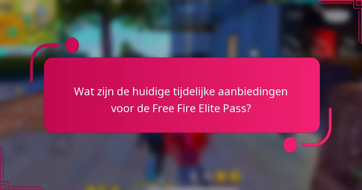 Wat zijn de huidige tijdelijke aanbiedingen voor de Free Fire Elite Pass?