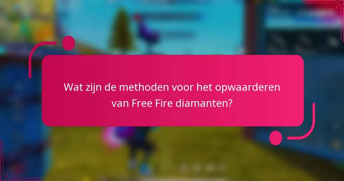 Wat zijn de methoden voor het opwaarderen van Free Fire diamanten?