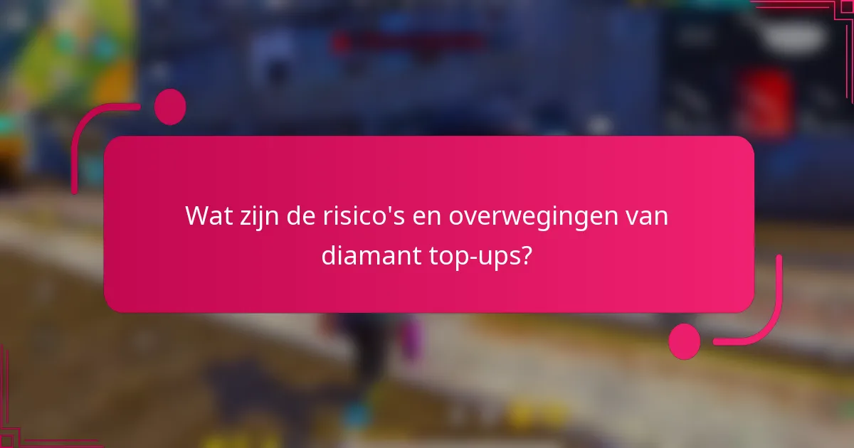 Wat zijn de risico's en overwegingen van diamant top-ups?