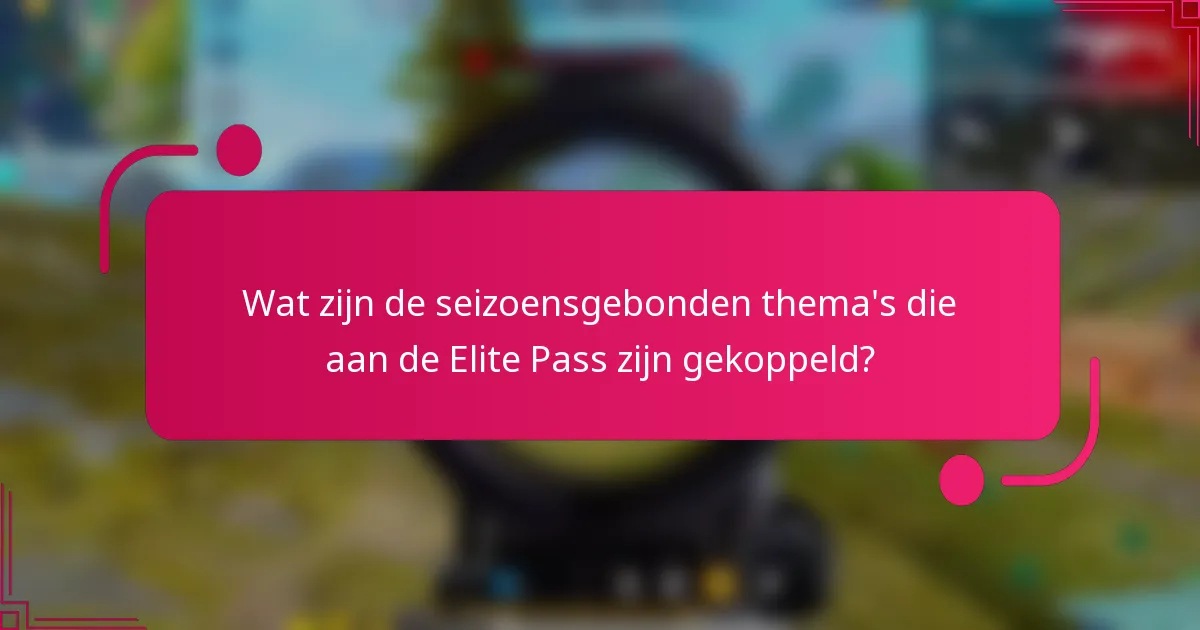 Wat zijn de seizoensgebonden thema's die aan de Elite Pass zijn gekoppeld?