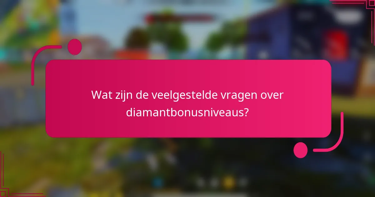 Wat zijn de veelgestelde vragen over diamantbonusniveaus?