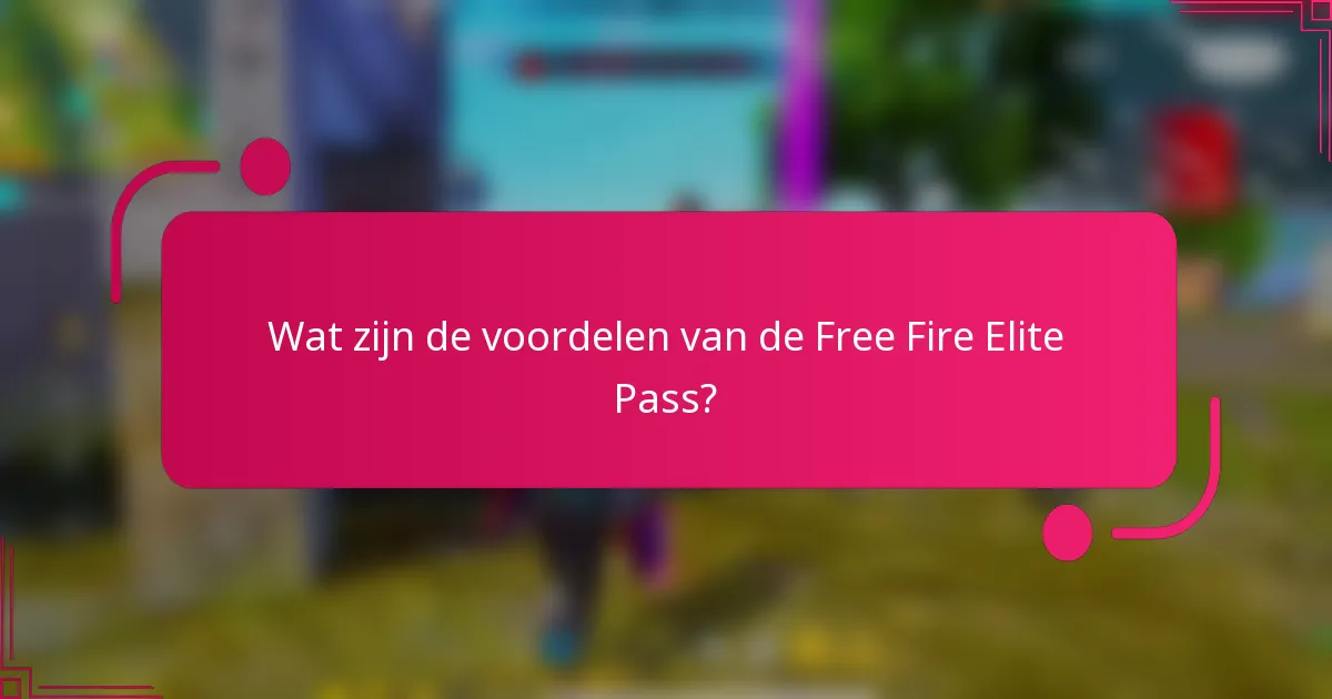 Wat zijn de voordelen van de Free Fire Elite Pass?