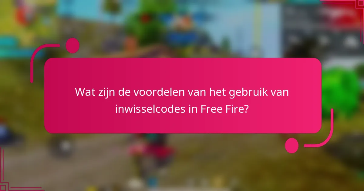 Wat zijn de voordelen van het gebruik van inwisselcodes in Free Fire?