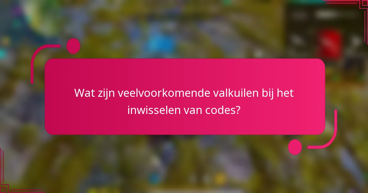Wat zijn veelvoorkomende valkuilen bij het inwisselen van codes?