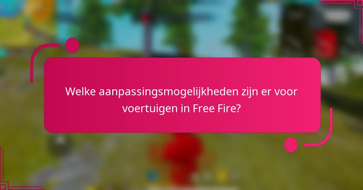 Welke aanpassingsmogelijkheden zijn er voor voertuigen in Free Fire?