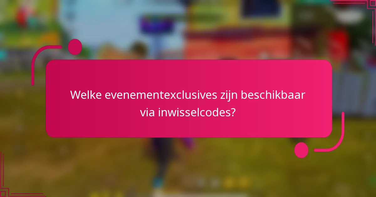 Welke evenementexclusives zijn beschikbaar via inwisselcodes?