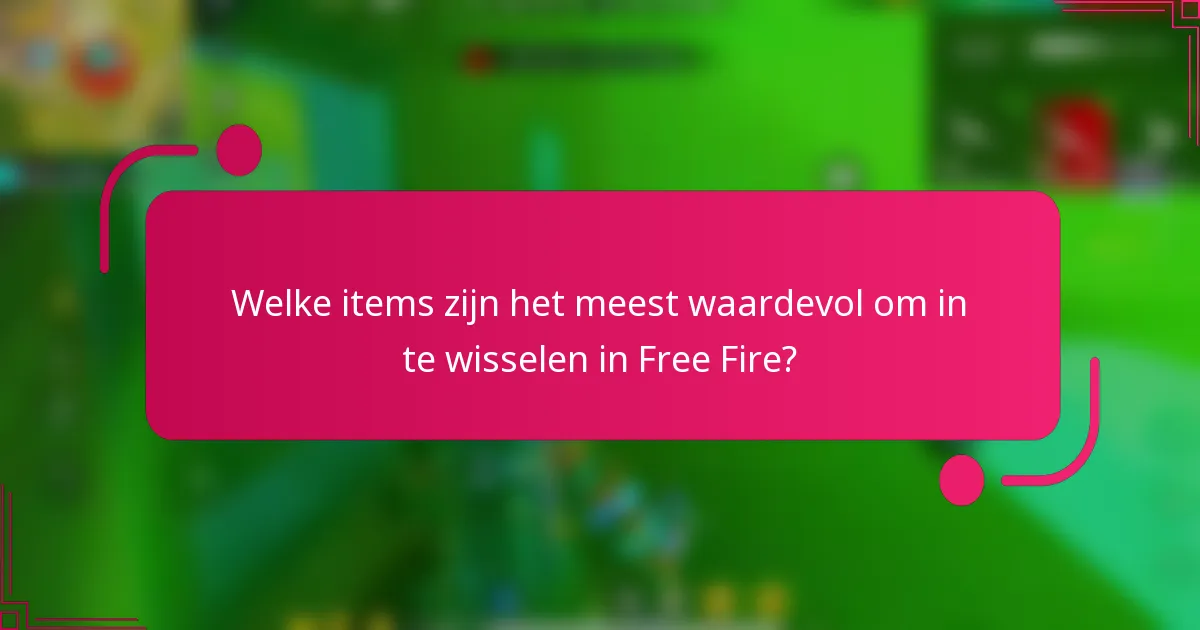 Welke items zijn het meest waardevol om in te wisselen in Free Fire?