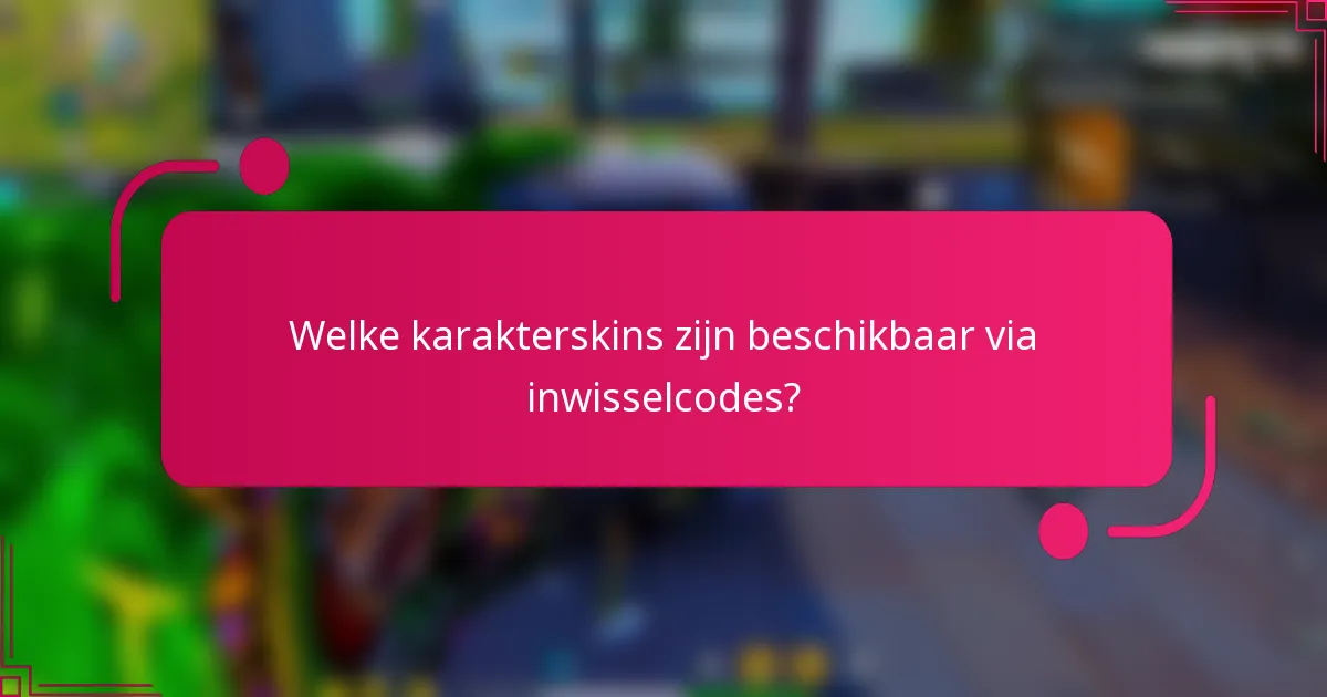 Welke karakterskins zijn beschikbaar via inwisselcodes?