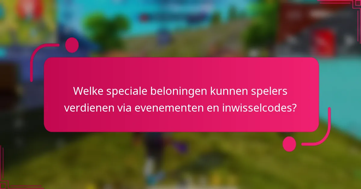 Welke speciale beloningen kunnen spelers verdienen via evenementen en inwisselcodes?