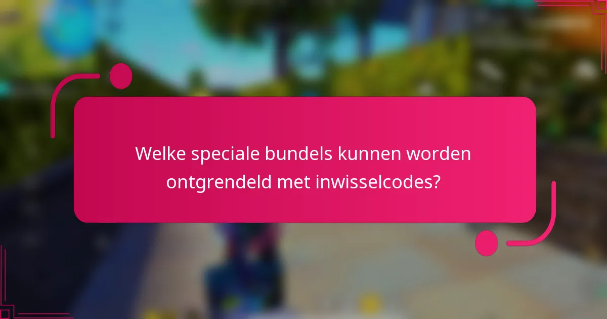 Welke speciale bundels kunnen worden ontgrendeld met inwisselcodes?