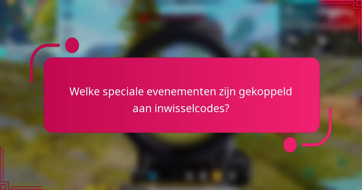 Welke speciale evenementen zijn gekoppeld aan inwisselcodes?