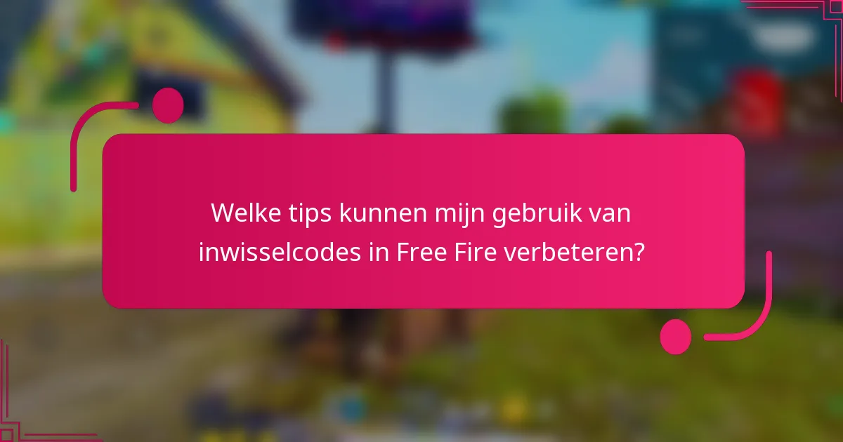 Welke tips kunnen mijn gebruik van inwisselcodes in Free Fire verbeteren?