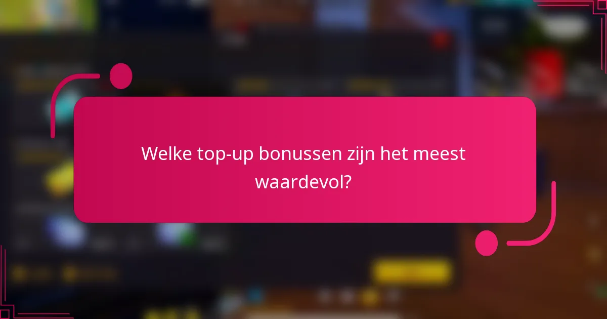 Welke top-up bonussen zijn het meest waardevol?