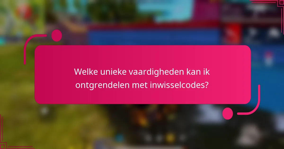 Welke unieke vaardigheden kan ik ontgrendelen met inwisselcodes?