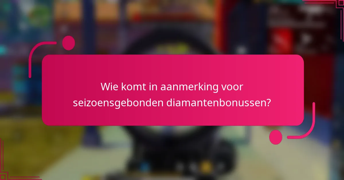 Wie komt in aanmerking voor seizoensgebonden diamantenbonussen?